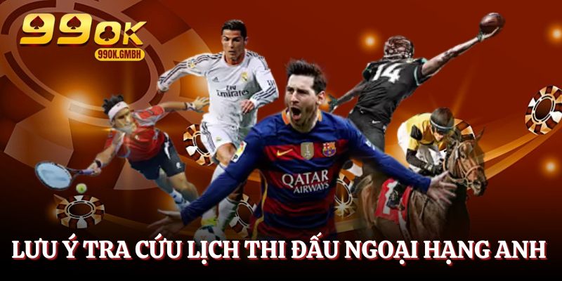 Lưu ý nhỏ khi hội viên tra cứu lịch thi đấu ngoại hạng Anh